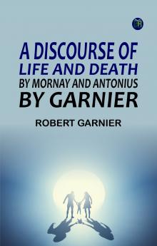 A Discourse of Life and Death by Mornay; and Antonius by Garnier