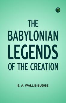 The Babylonian Legends of the Creation
