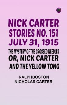 Nick Carter Stories No. 151 July 31 1915 The Mystery of the Crossed Needles; or Nick Carter and the Yellow Tong