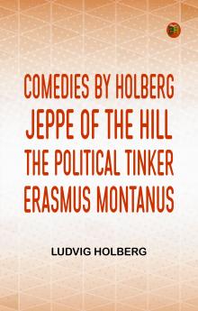 Comedies by Holberg  Jeppe of the Hill The Political Tinker Erasmus Montanus