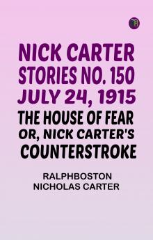 Nick Carter Stories No. 150 July 24 1915 The House of Fear; or Nick Carter's Counterstroke.