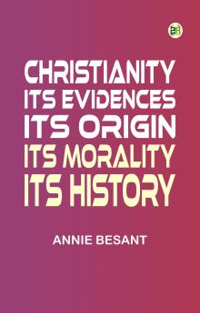 Christianity Its Evidences Its Origin Its Morality Its History