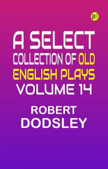 A Select Collection of Old English Plays Volume 14