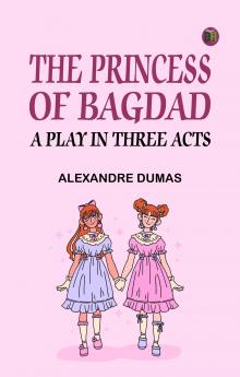 The Princess of Bagdad: A Play In Three Acts