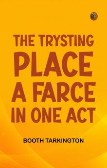 The Trysting Place A Farce in One Act
