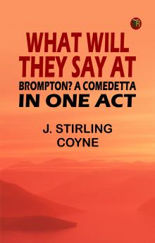 What will they say at Brompton? A Comedetta in One Act