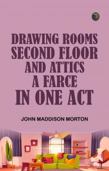 Drawing Rooms Second Floor and Attics A Farce in One Act