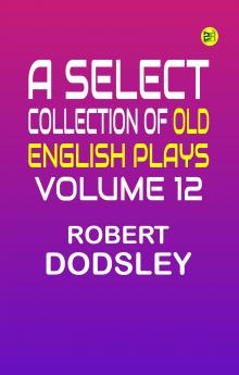 A Select Collection of Old English Plays Volume 12