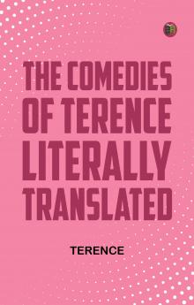 The Comedies of Terence Literally Translated