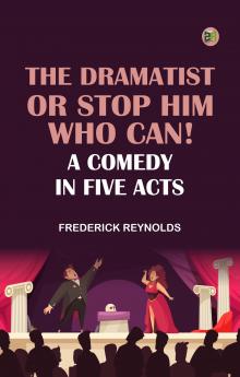 The Dramatist; Or Stop Him Who Can! A Comedy in Five Acts