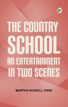 The Country School An Entertainment in Two Scenes