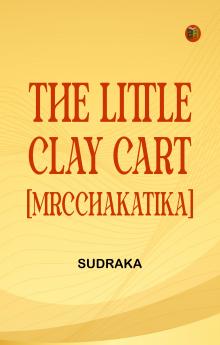 The Little Clay Cart [Mrcchakatika]