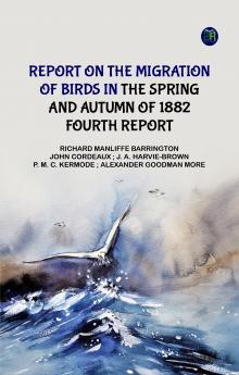 Report on the Migration of Birds in the Spring and Autumn of 1882. Fourth Report