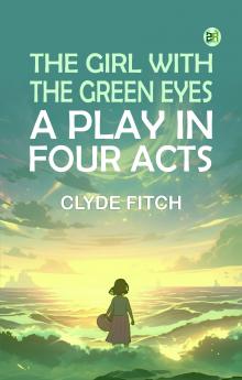 The girl with the green eyes A PLAY IN FOUR ACTS
