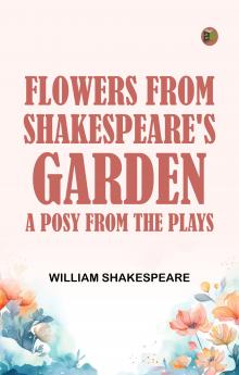 Flowers from Shakespeare's Garden A Posy from the Plays