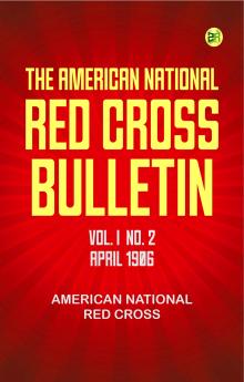 The American National Red Cross Bulletin Vol. I No. 2 April 1906
