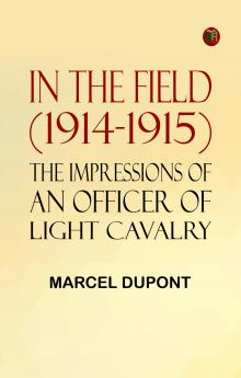 In the Field (1914-1915): The Impressions of an Officer of Light Cavalry