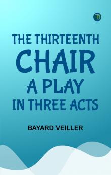 The Thirteenth Chair A Play in Three Acts