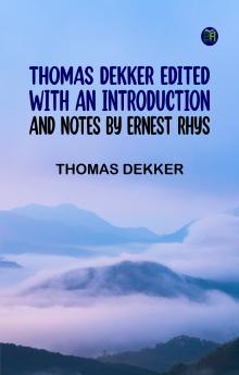 Thomas Dekker Edited with an introduction and notes by Ernest Rhys