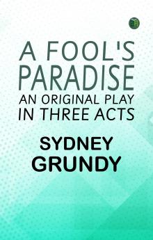 A Fool's Paradise: An Original Play in Three Acts