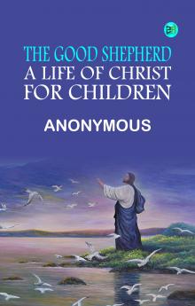 The Good Shepherd A Life of Christ for Children