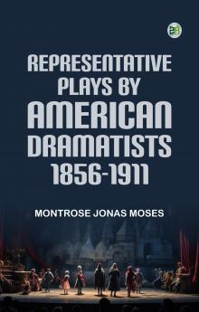 REPRESENTATIVE PLAYS BY AMERICAN DRAMATISTS 18561911