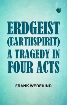 Erdgeist (EarthSpirit) A Tragedy in Four Acts