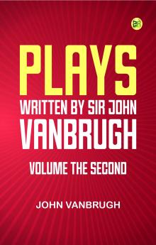 Plays written by Sir John Vanbrugh volume the second