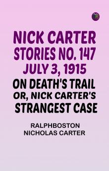 Nick Carter Stories No. 147 July 3 1915 On Death's Trail; or Nick Carter's Strangest Case