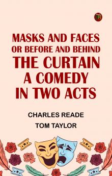 Masks and Faces; or Before and Behind the Curtain A Comedy in Two Acts
