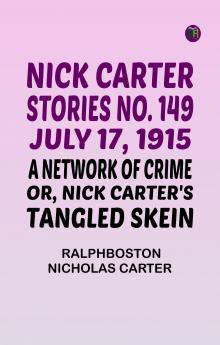 Nick Carter Stories No. 149 July 17 1915 A Network of Crime; or Nick Carter's Tangled Skein.