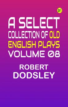 A Select Collection of Old English Plays Volume 08