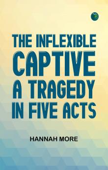 The Inflexible Captive A Tragedy in Five Acts