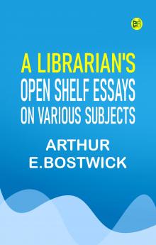 A Librarian's Open Shelf Essays on Various Subjects