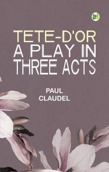 Tete-d'Or: A play in three acts