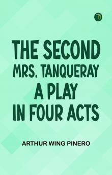 The Second Mrs. Tanqueray A Play in Four Acts