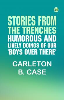 Stories from the Trenches: Humorous and Lively Doings of Our 'Boys Over There'