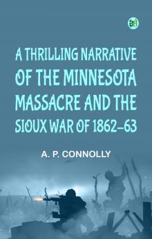 A Thrilling Narrative of the Minnesota Massacre and the Sioux War of 186263