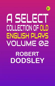 A Select Collection of Old English Plays Volume 02
