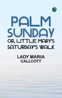 Palm Sunday; or Little Mary's Saturday's walk
