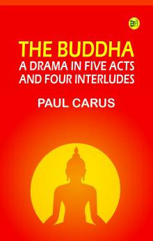 The Buddha: A Drama in Five Acts and Four Interludes