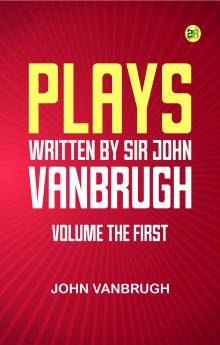 Plays written by Sir John Vanbrugh volume the first