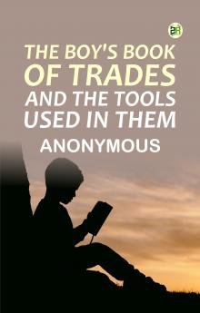The boy's book of trades and the tools used in them