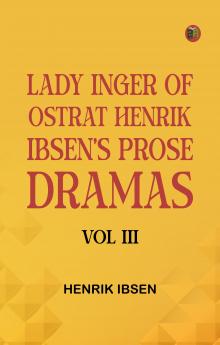 Lady Inger of Ostrat Henrik Ibsen's Prose Dramas Vol III