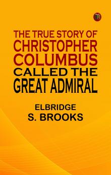 The True Story of Christopher Columbus Called the Great Admiral