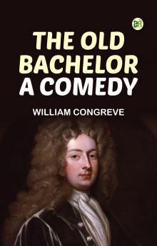 The Old Bachelor: A Comedy