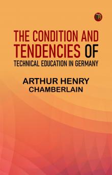 The Condition and Tendencies of Technical Education in Germany