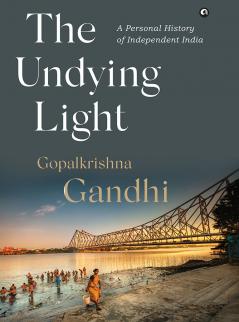 The Undying Light : A Personal History of Independent India