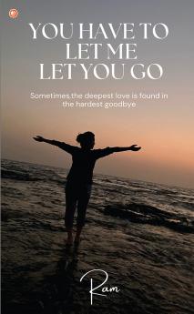 You Have To Let Me Let You Go