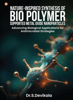 Nature-Inspired Synthesis Of Bio Polymer Supported Metal Oxide Nanoparticles: Advancing Biological Applications For Antimicrobial Strategies
